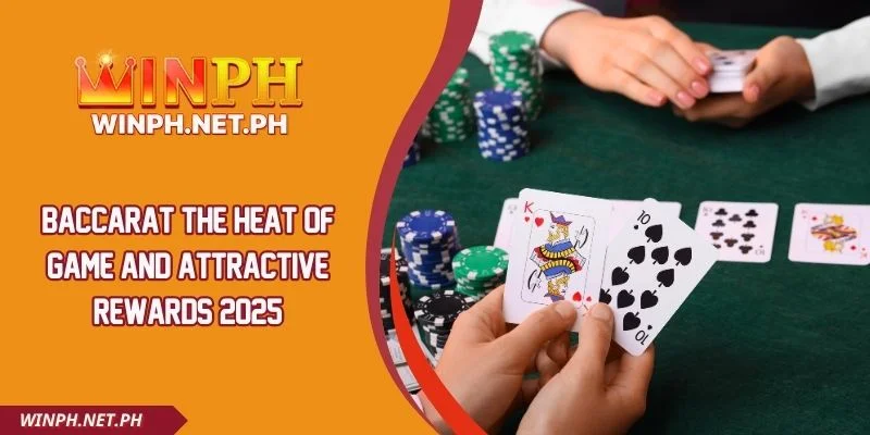 Baccarat The Heat Of Game And Attractive Rewards 2025
