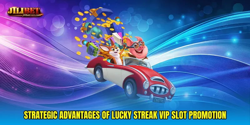 Strategic Advantages of Lucky streak VIP slot promotion