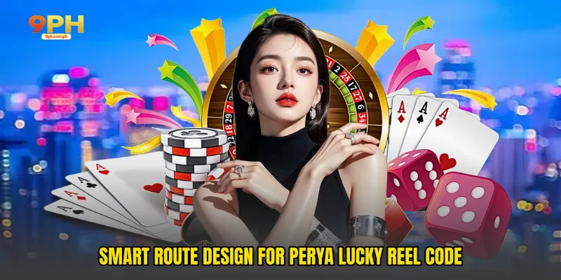 Smart route design for Perya Lucky Reel Code